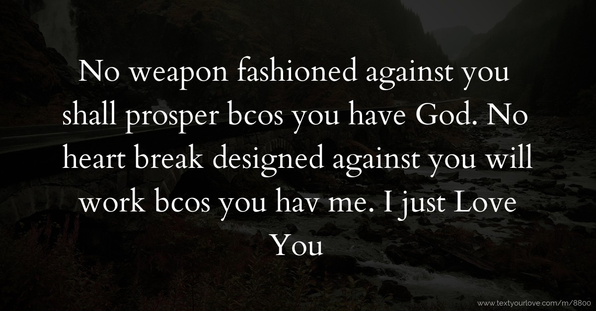 No weapon fashioned against you shall prosper bcos you... Text Message by Ola Nsa