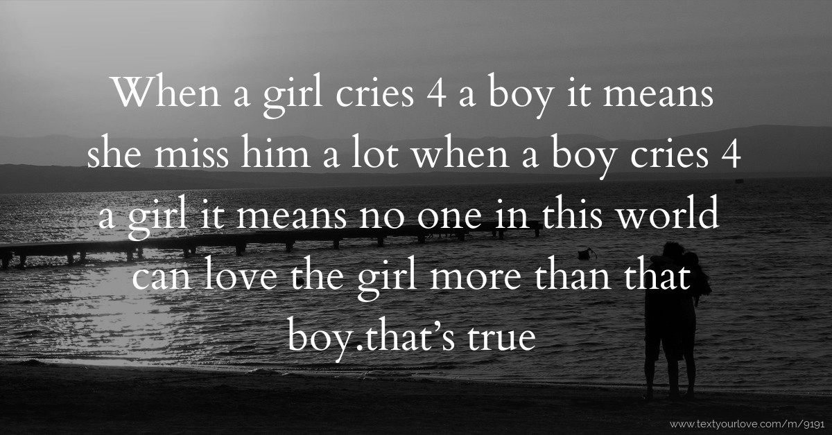 When a girl cries 4 a boy it means she miss him a lot... | Text Message