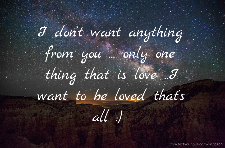 I don't want anything from you only one thing that... Text Message by sandy I don't want anything from you only one thing that... Text Message by sandy