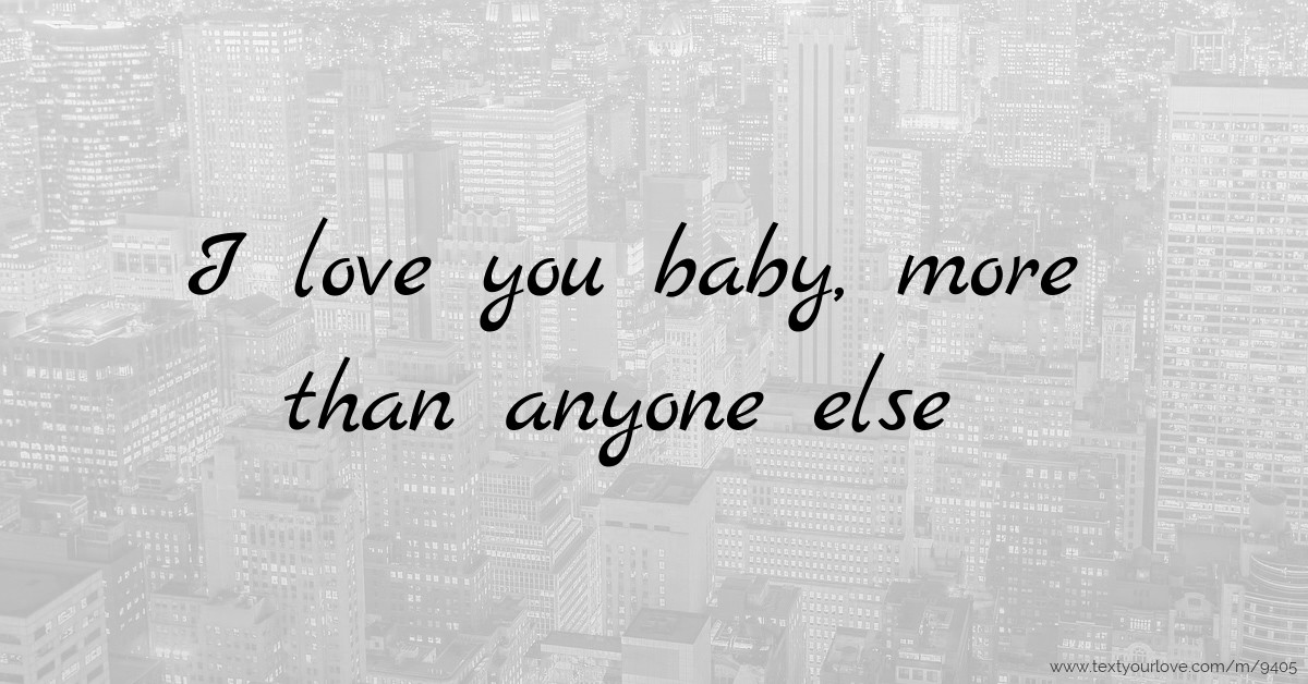 I love you baby, more than anyone else. | Text Message by Megan