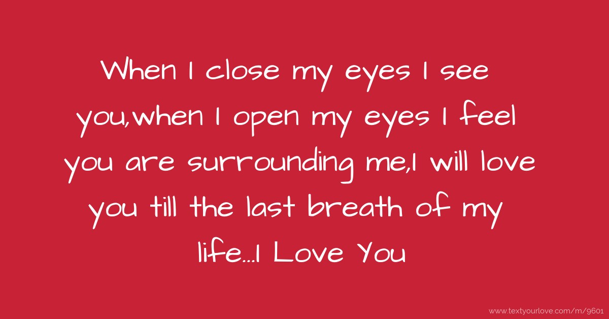 When I Close My Eyes My Heart Beats When I close my eyes I see you,when I open my eyes I... | Text Message