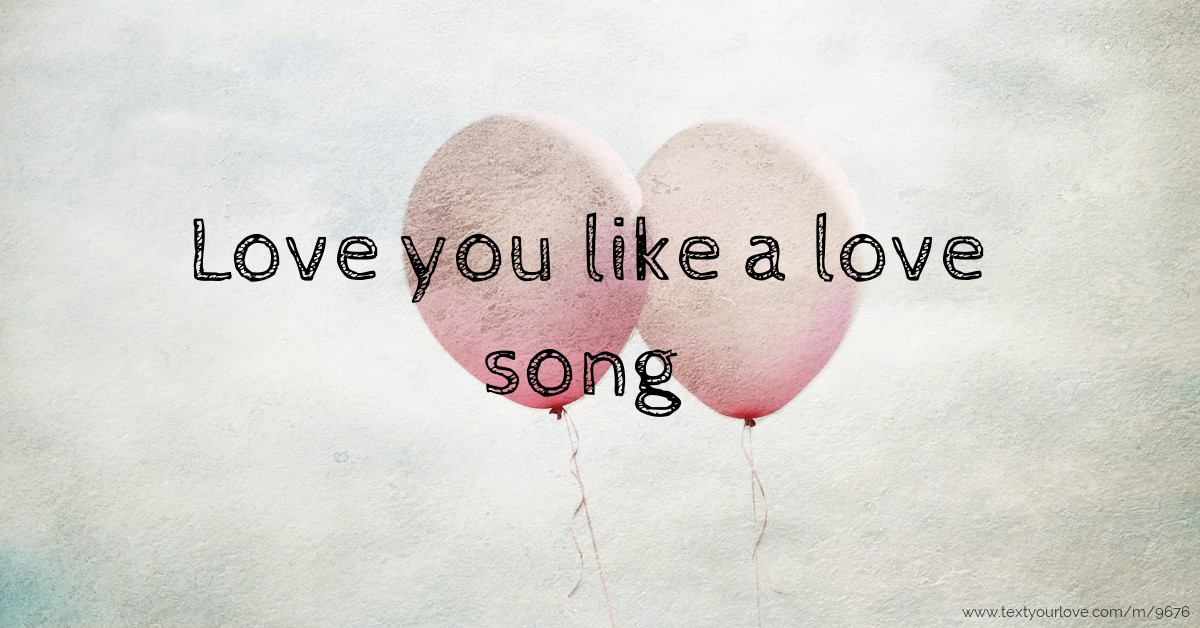 Лав Сонг (Love Song). Love you like a Love Song текст. Песня лов соу ю
