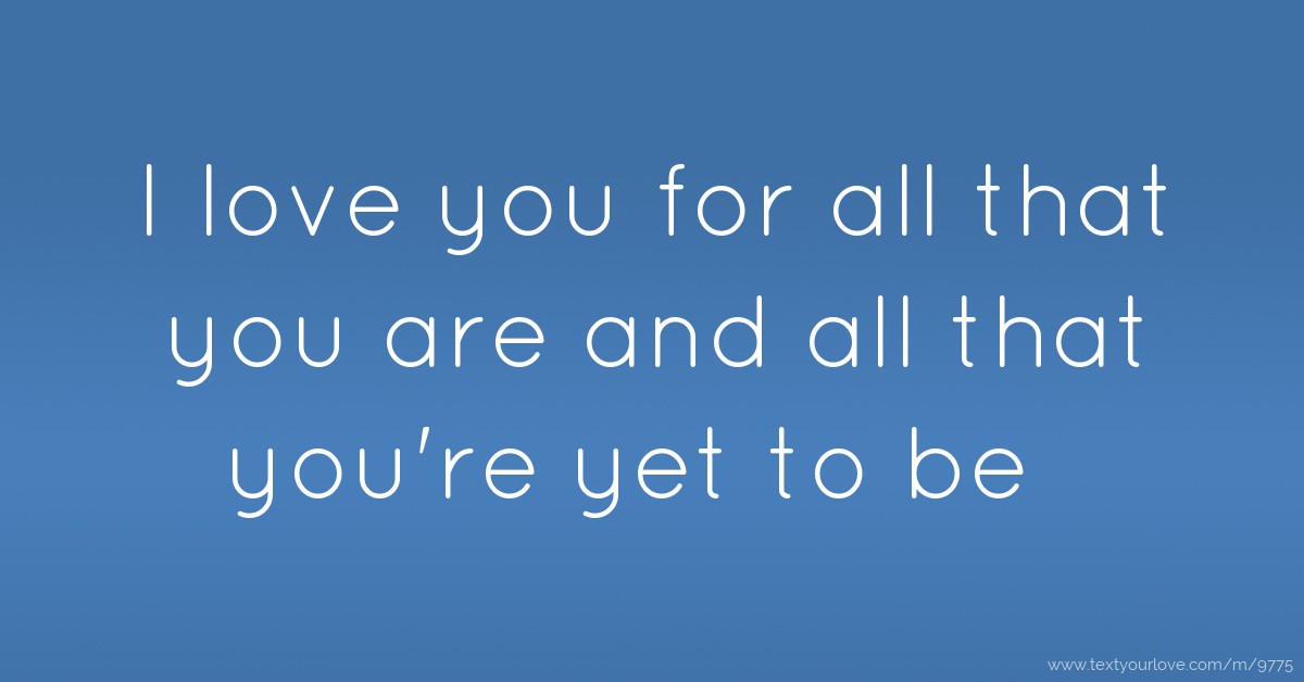 I love you for all that you are and all that you're yet... | Text ...