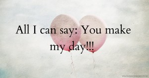 All I can say: You make my day!!!