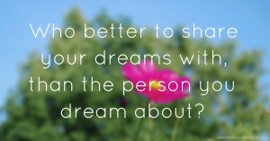Who better to share your dreams with, than the person you dream about?
