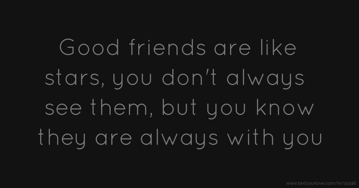 Good friends are like stars you don t always see them but you