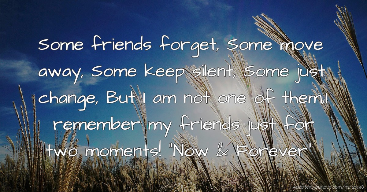 Some friends forget, Some move away, Some keep silent 