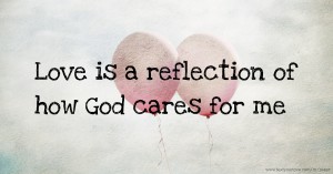 Love is a reflection of how God cares for me