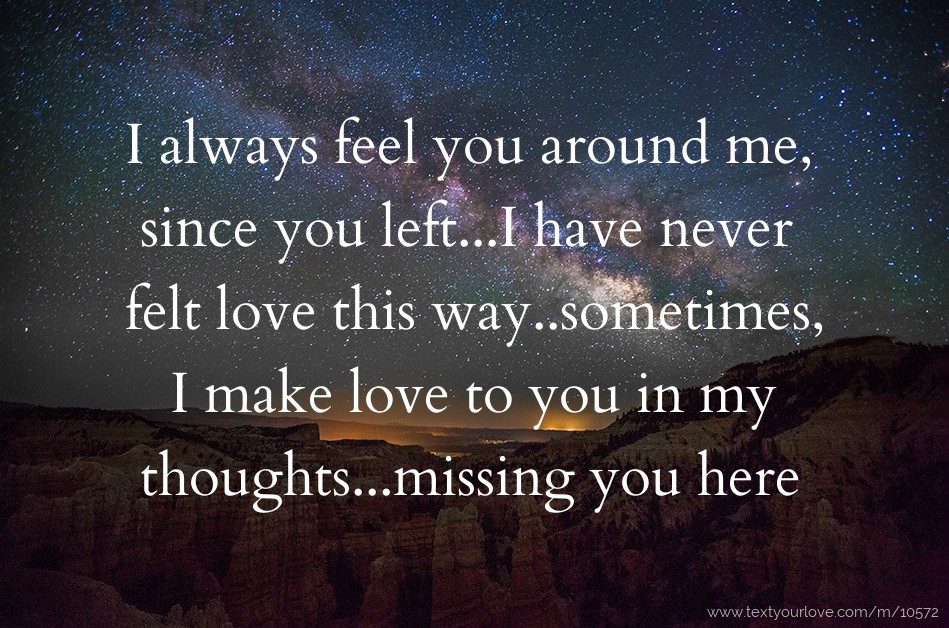 I always feel you around me, since you left...I have... | Text Message ...