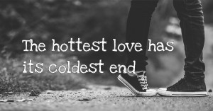 The hottest love has its coldest end