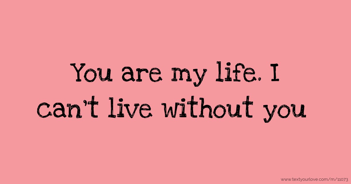 You are my life. I can't live without you. | Text Message by s.....