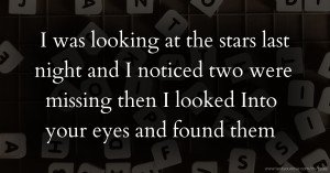 I was looking at the stars last night and I noticed two were missing then I looked Into your eyes and found them