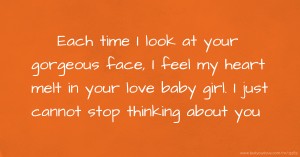 Each time I look at your gorgeous face, I feel my heart melt in your love baby girl. I just cannot stop thinking about you.