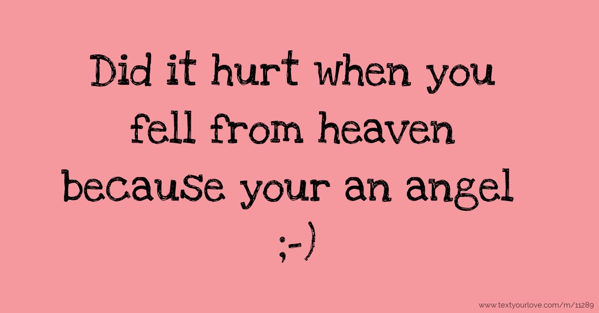 Does it hurt me. Did it hurt you when you fell?".