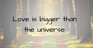 Love is bigger than the universe
