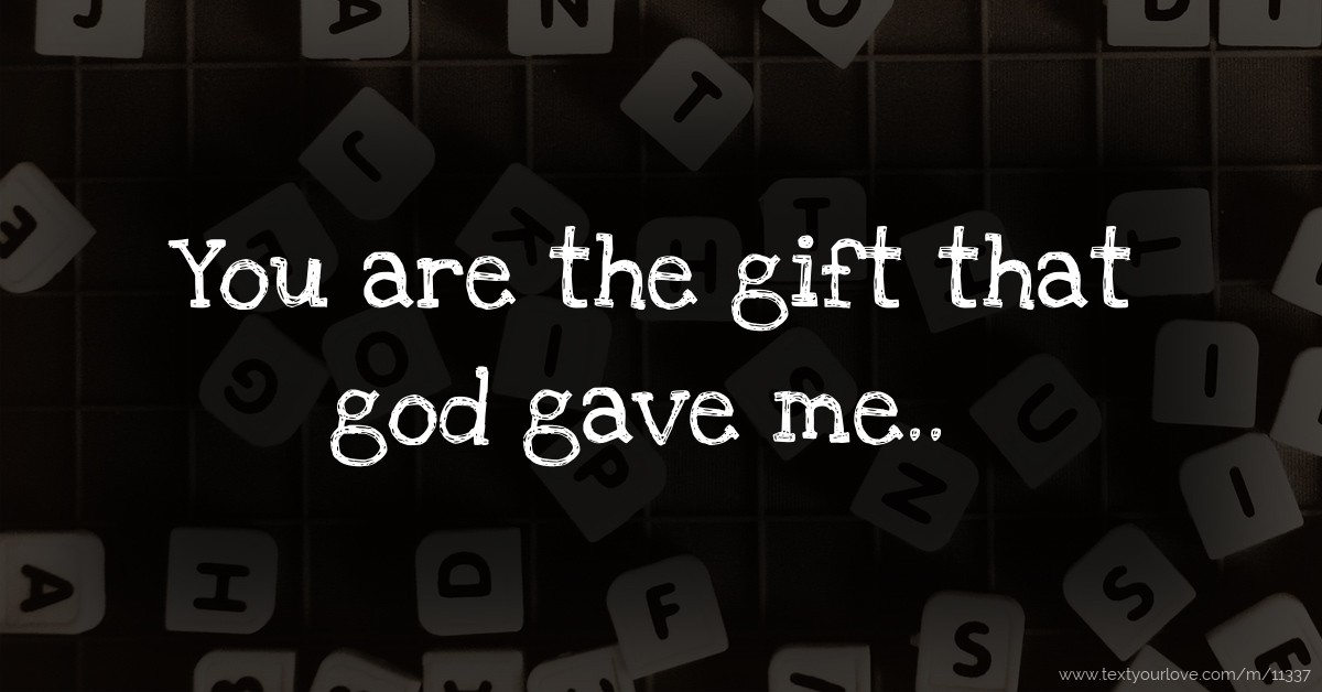You are the gift that god gave me.. Text Message by shilumar