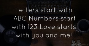 Letters start with ABC   Numbers start with 123   Love starts with you and me!