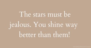 The stars must be jealous. You shine way better than them! 