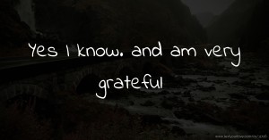 Yes I know.  and am very grateful