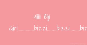 Hiiiii Biji Girl...................bizzi...........bizzi............bizi