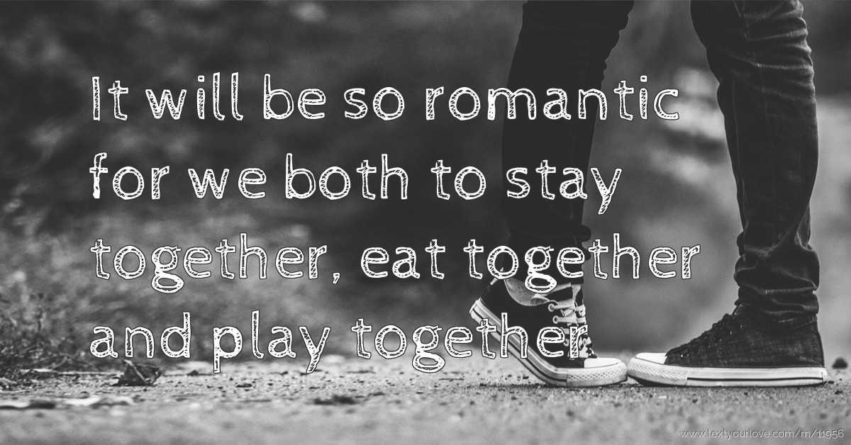 It will be so romantic for we both to stay together,... | Text Message by  RBehera