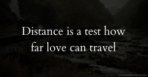 Distance is a test how far love can travel