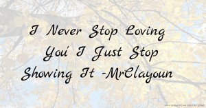 I Never Stop Loving You' I Just Stop Showing It -MrClayoun