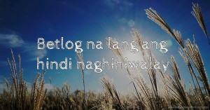 Betlog na lang ang hindi naghihiwalay