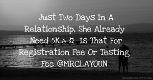 Just Two Days In A Relationship, She Already Need 5K.🤔🙄🙄 Is That For Registration Fee Or Testing Fee😒😒 @MRCLAYOUN