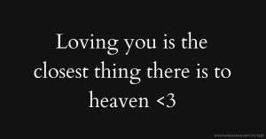 Loving you is the closest thing there is to heaven <3