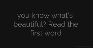 you know what's beautiful? Read the first word.