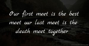 Our first meet is the best meet our last meet is the death meet together❣️