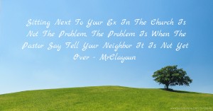 Sitting Next To Your Ex In The Church Is Not The Problem, The Problem Is When The Pastor Say Tell Your Neighbor It Is Not Yet Over - MrClayoun