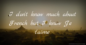 I don't know much about French but I know Je t'aime.
