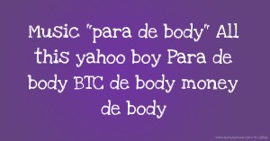Music para de body All this yahoo boy Para de body BTC de body money de body