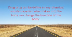 Drug drug can be define as any chemical substance,which when taken into the body can change the function of the body.