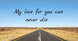 My love for you can never die