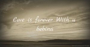 Love is forever With u bebina