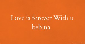 Love is forever With u bebina