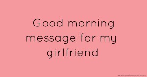 Good morning message for my girlfriend