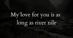 My love for you is as long as river nile