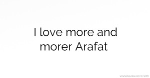 I love more and morer Arafat