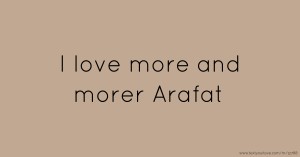 I love more and morer Arafat