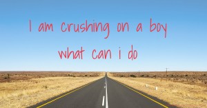 I am crushing on a boy what can i do