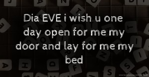 Dia EVE i wish u one day open for me my door and lay for me my bed