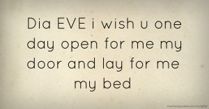 Dia EVE i wish u one day open for me my door and lay for me my bed