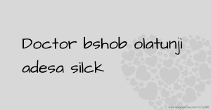 Doctor bshob olatunji adesa silck