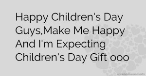 Happy Children's Day Guys,Make Me Happy And I'm Expecting Children's Day Gift ooo