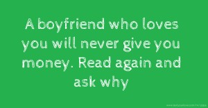 A boyfriend who loves you will never give you money. Read again and ask why