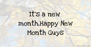 It's a new month,Happy New Month Guys
